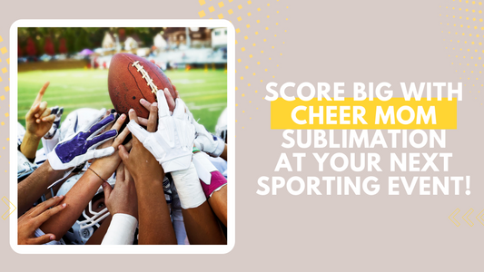 Score Big With Cheer Mom Sublimation At Your Next Sporting Event!